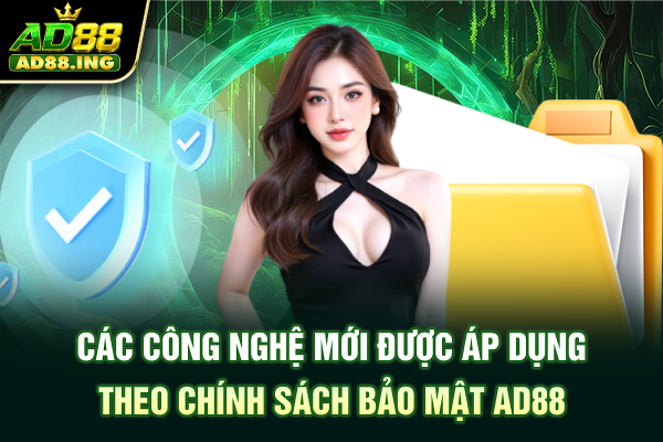 Các công nghệ mới được áp dụng theo chính sách bảo mật AD88