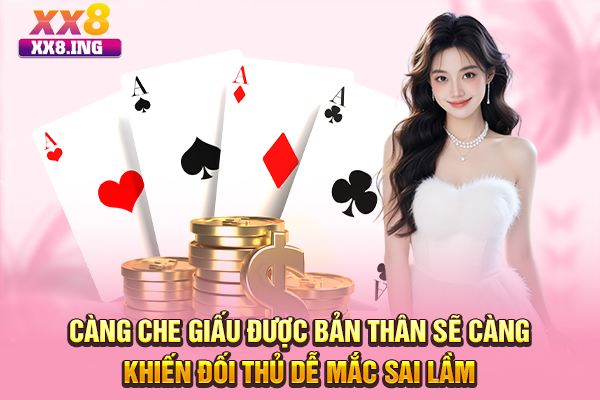 Càng che giấu được bản thân sẽ càng khiến đối thủ dễ mắc sai lầm