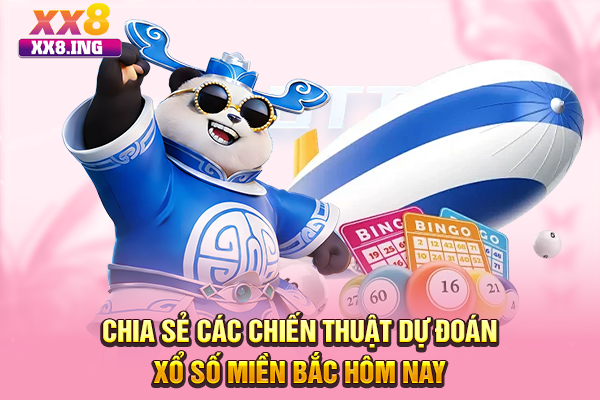 Chia sẻ các chiến thuật dự đoán xổ số miền Bắc hôm nay