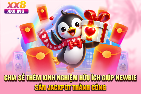 Chia sẻ thêm kinh nghiệm hữu ích giúp newbie săn Jackpot thành công
