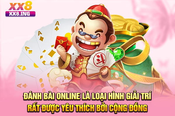 Đánh bài online là loại hình giải trí rất được yêu thích bởi cộng đồng