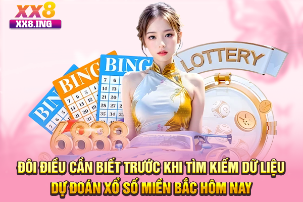 Đôi điều cần biết trước khi tìm kiếm dữ liệu dự đoán xổ số miền Bắc hôm nay