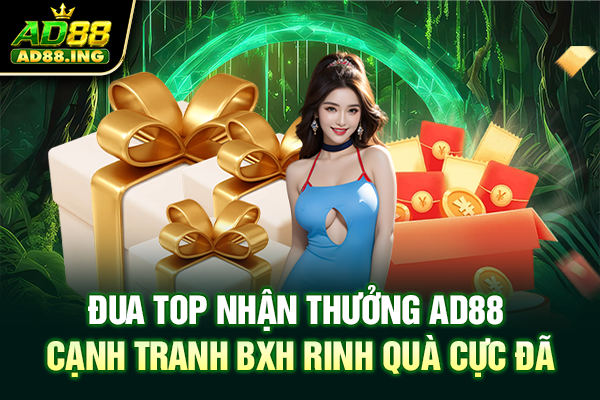 Đua Top Nhận Thưởng AD88: Cạnh Tranh BXH Rinh Quà Cực Đã