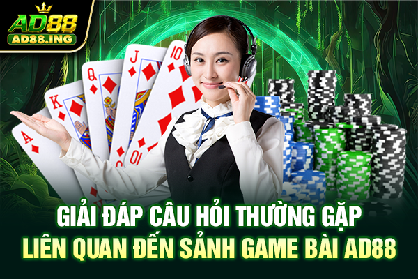 Giải đáp câu hỏi thường gặp liên quan đến sảnh game bài ad88