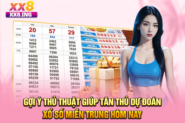 Gợi ý thủ thuật giúp tân thủ dự đoán xổ số miền Trung hôm nay