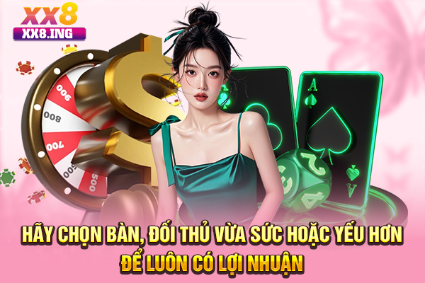 Hãy chọn bàn, đối thủ vừa sức hoặc yếu hơn để luôn có lợi nhuận