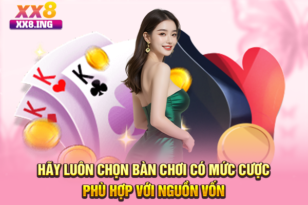Hãy luôn chọn bàn chơi có mức cược phù hợp với nguồn vốn