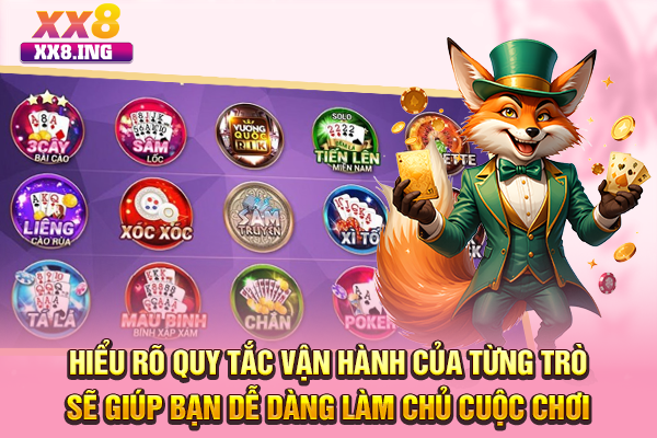 Hiểu rõ quy tắc vận hành của từng trò sẽ giúp bạn dễ dàng làm chủ cuộc chơi