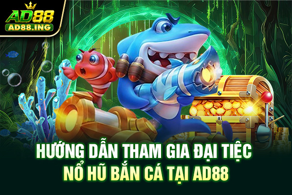 Hướng dẫn tham gia đại tiệc nổ hũ bắn cá tại AD88