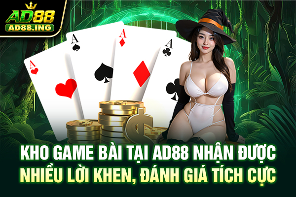 Kho game bài ad88 nhận được nhiều lời khen, đánh giá tích cực