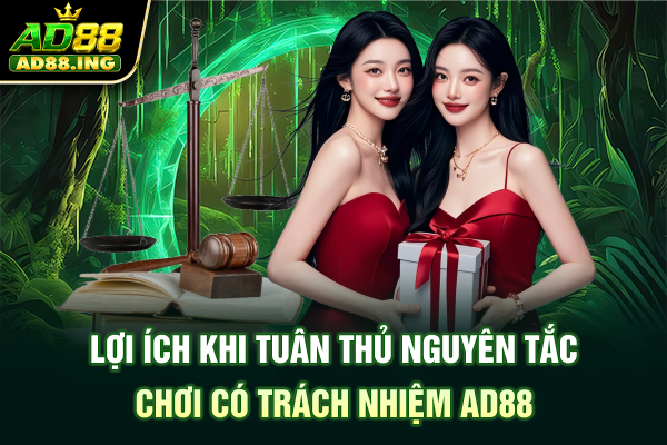 Lợi ích khi tuân thủ nguyên tắc chơi có trách nhiệm ad88
