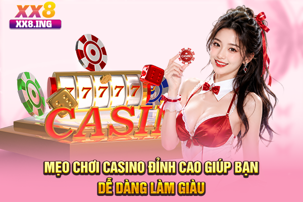 Mẹo Chơi Casino Đỉnh Cao Giúp Bạn Dễ Dàng Làm Giàu