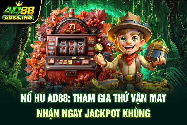 Nổ Hũ ad88: Tham Gia Thử Vận May, Nhận Ngay Jackpot Khủng