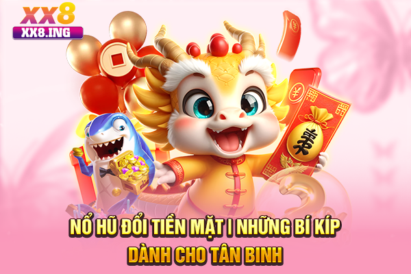 Nổ Hũ Đổi Tiền Mặt | Những Bí Kíp Dành Cho Tân Binh