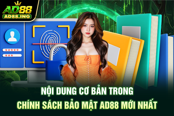 Nội dung cơ bản trong chính sách bảo mật AD88 mới nhất
