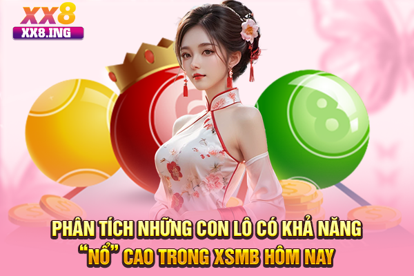 Phân tích những con lô có khả năng “nổ” cao trong XSMB hôm nay