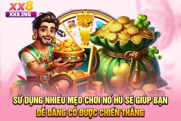 Sử dụng nhiều mẹo chơi nổ hũ sẽ giúp bạn dễ dàng có được chiến thắng