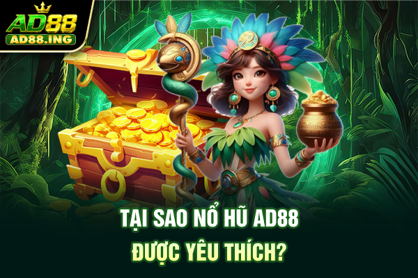 Tại sao nổ hũ ad88 được yêu thích?