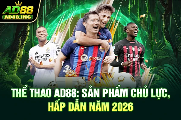 Thể thao AD88: Sản phẩm chủ lực, hấp dẫn năm 2026