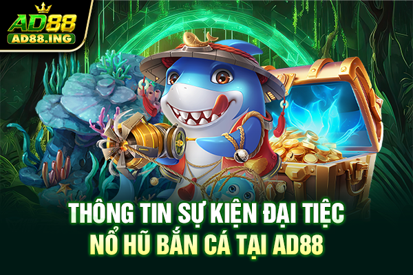 Thông tin sự kiện đại tiệc nổ hũ bắn cá tại AD88