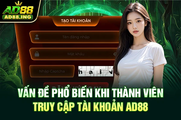 Vấn đề phổ biến khi thành viên truy cập tài khoản AD88
